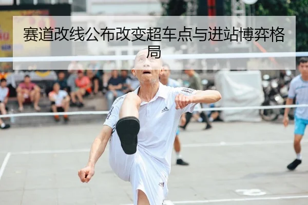 赛道改线公布改变超车点与进站博弈格局 | Kaiyun